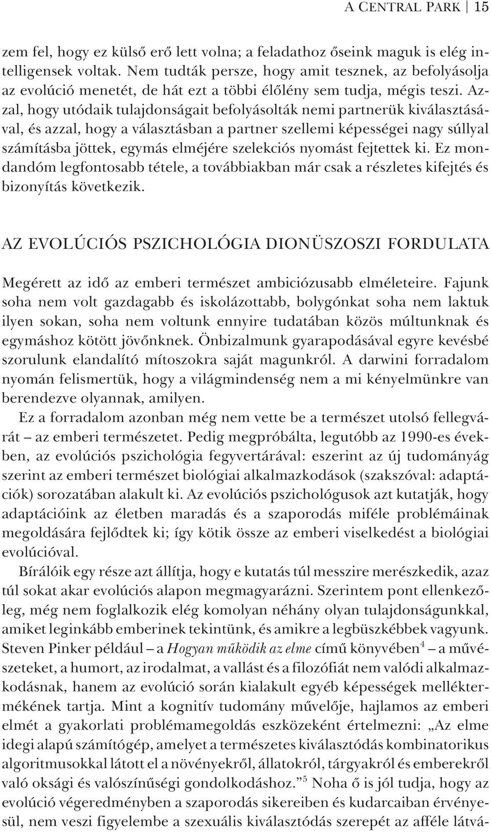 Azzal, hogy utódaik tulajdonságait befolyásolták nemi partnerük kiválasztásával, és azzal, hogy a választásban a partner szellemi képességei nagy súllyal számításba jöttek, egymás elméjére szelekciós