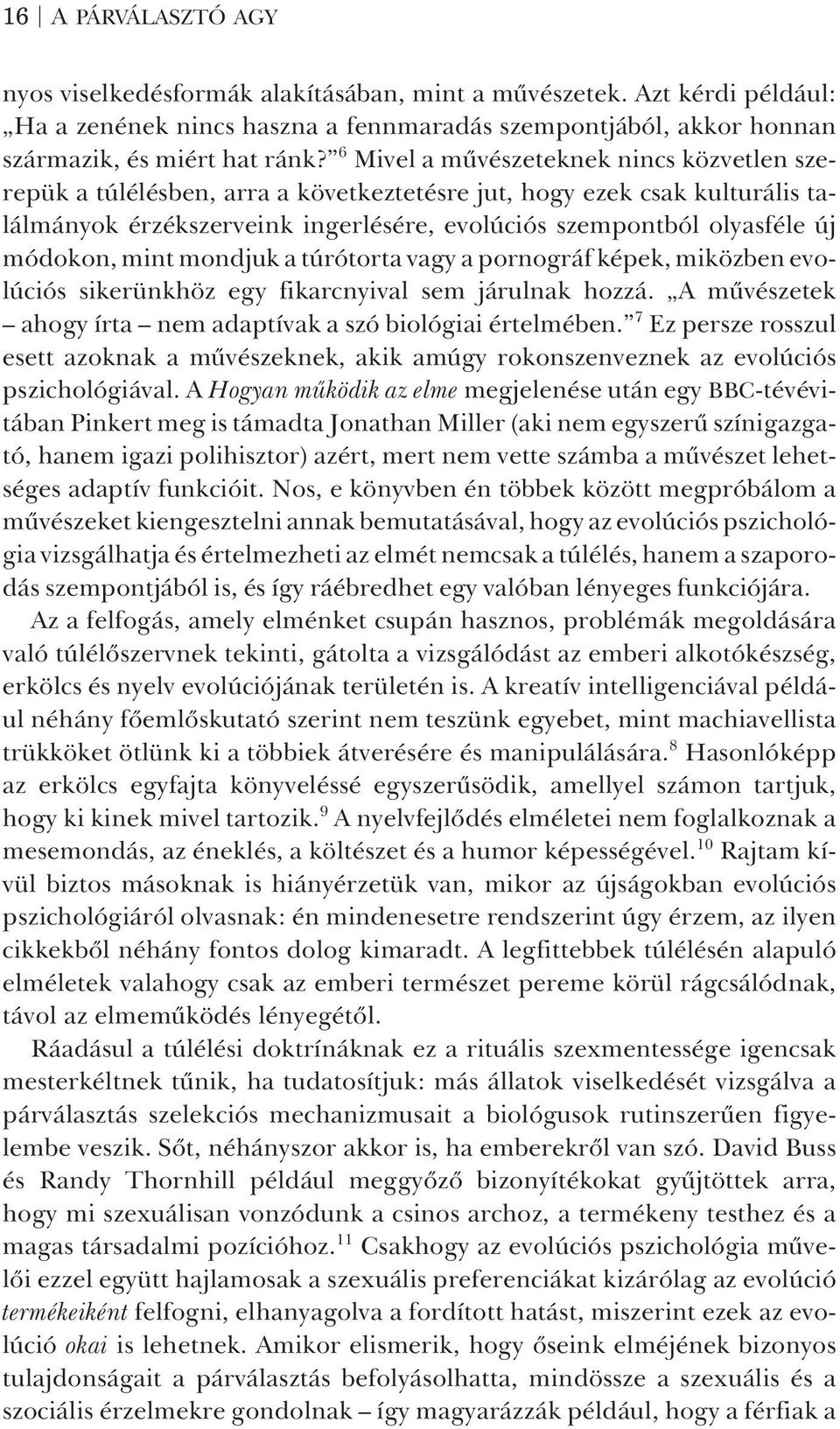 módokon, mint mondjuk a túrótorta vagy a pornográf képek, miközben evolúciós sikerünkhöz egy fikarcnyival sem járulnak hozzá. A mûvészetek ahogy írta nem adaptívak a szó biológiai értelmében.