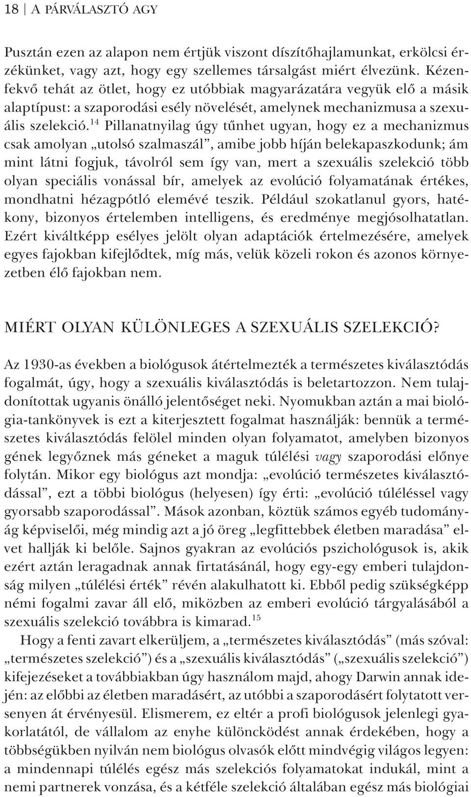 14 Pillanatnyilag úgy tûnhet ugyan, hogy ez a mechanizmus csak amolyan utolsó szalmaszál, amibe jobb híján belekapaszkodunk; ám mint látni fogjuk, távolról sem így van, mert a szexuális szelekció