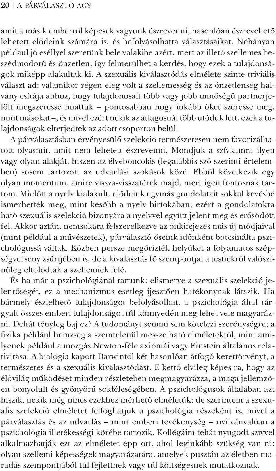 A szexuális kiválasztódás elmélete szinte triviális választ ad: valamikor régen elég volt a szellemesség és az önzetlenség halvány csírája ahhoz, hogy tulajdonosait több vagy jobb minõségû