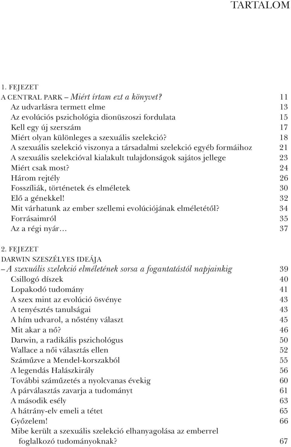 18 A szexuális szelekció viszonya a társadalmi szelekció egyéb formáihoz 21 A szexuális szelekcióval kialakult tulajdonságok sajátos jellege 23 Miért csak most?