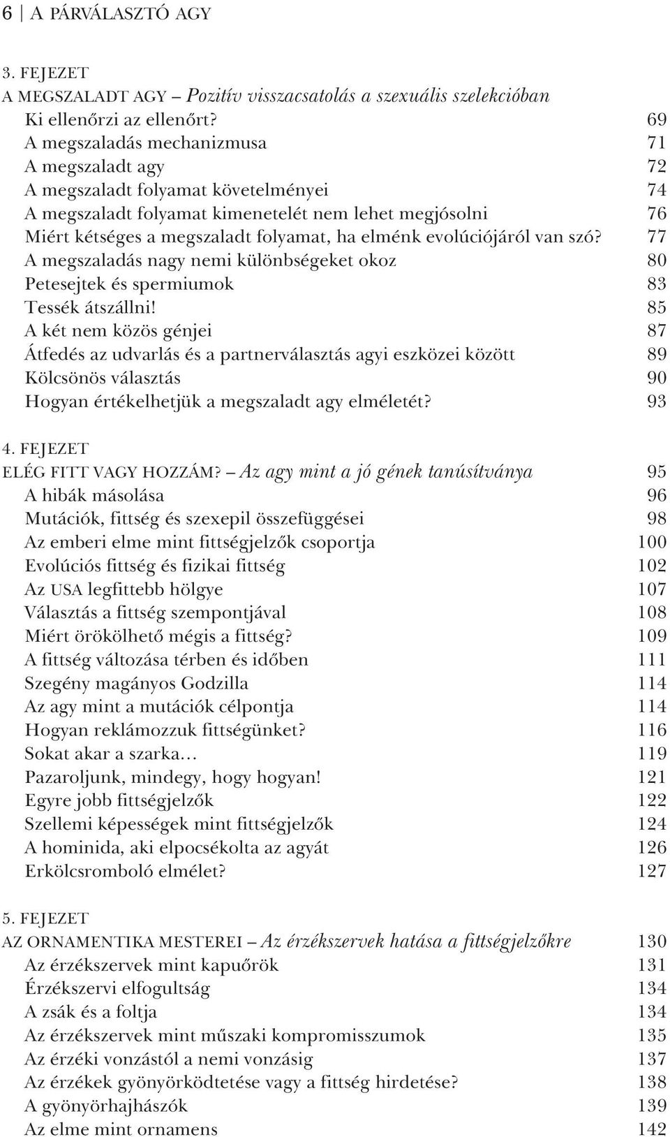 evolúciójáról van szó? 77 A megszaladás nagy nemi különbségeket okoz 80 Petesejtek és spermiumok 83 Tessék átszállni!