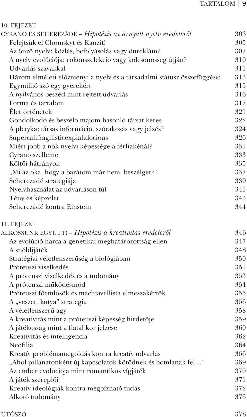 310 Udvarlás szavakkal 311 Három elméleti elõzmény: a nyelv és a társadalmi státusz összefüggései 313 Egymillió szó egy gyerekért 315 A nyilvános beszéd mint rejtett udvarlás 316 Forma és tartalom