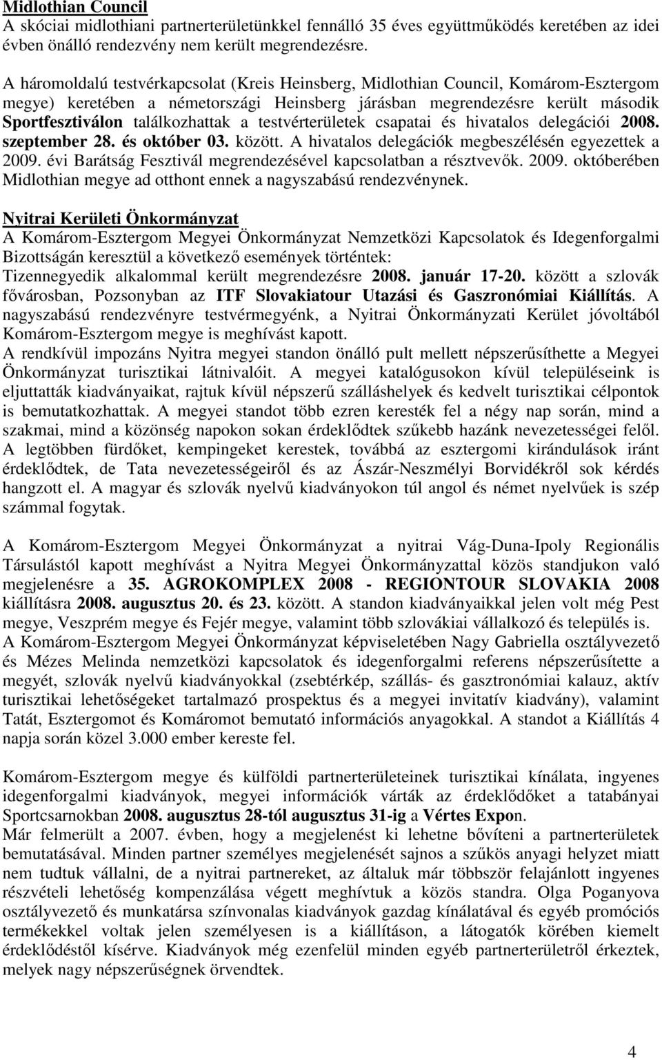 a testvérterületek csapatai és hivatalos delegációi 2008. szeptember 28. és október 03. között. A hivatalos delegációk megbeszélésén egyezettek a 2009.