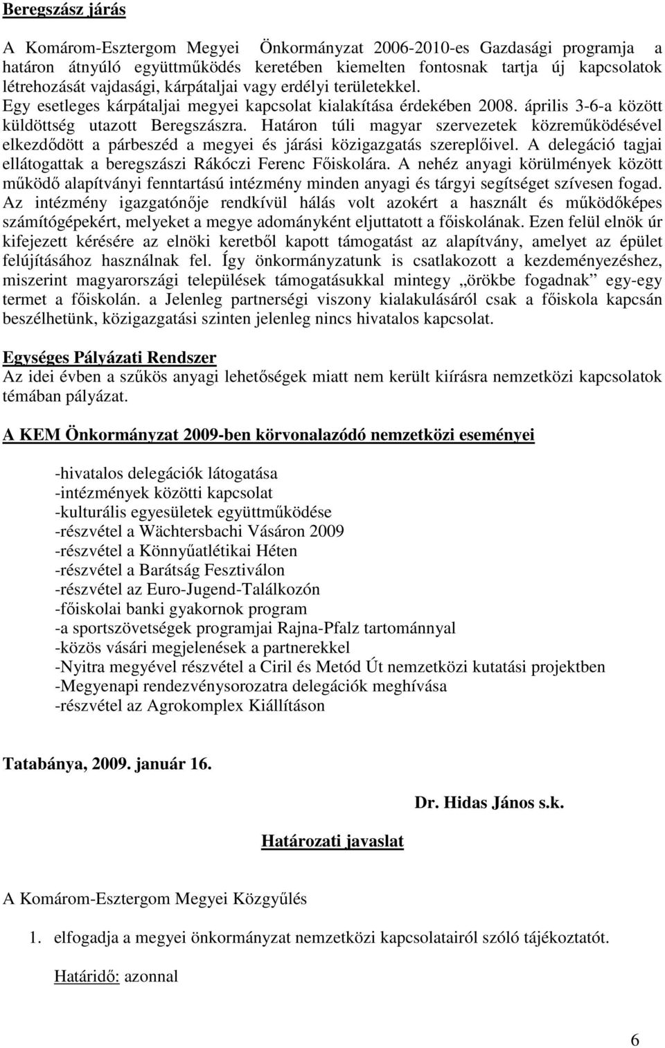 Határon túli magyar szervezetek közremőködésével elkezdıdött a párbeszéd a megyei és járási közigazgatás szereplıivel. A delegáció tagjai ellátogattak a beregszászi Rákóczi Ferenc Fıiskolára.