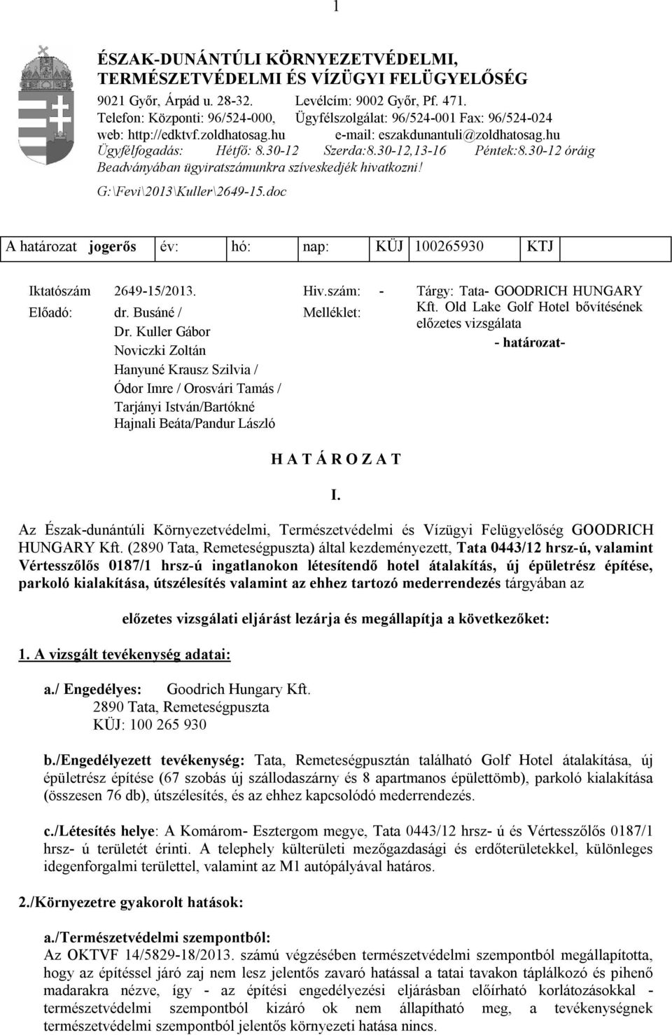 30-12,13-16 Péntek:8.30-12 óráig Beadványában ügyiratszámunkra szíveskedjék hivatkozni! G:\Fevi\2013\Kuller\2649-15.doc A határozat jogerős év: hó: nap: KÜJ 100265930 KTJ Iktatószám 2649-15/2013. Hiv.