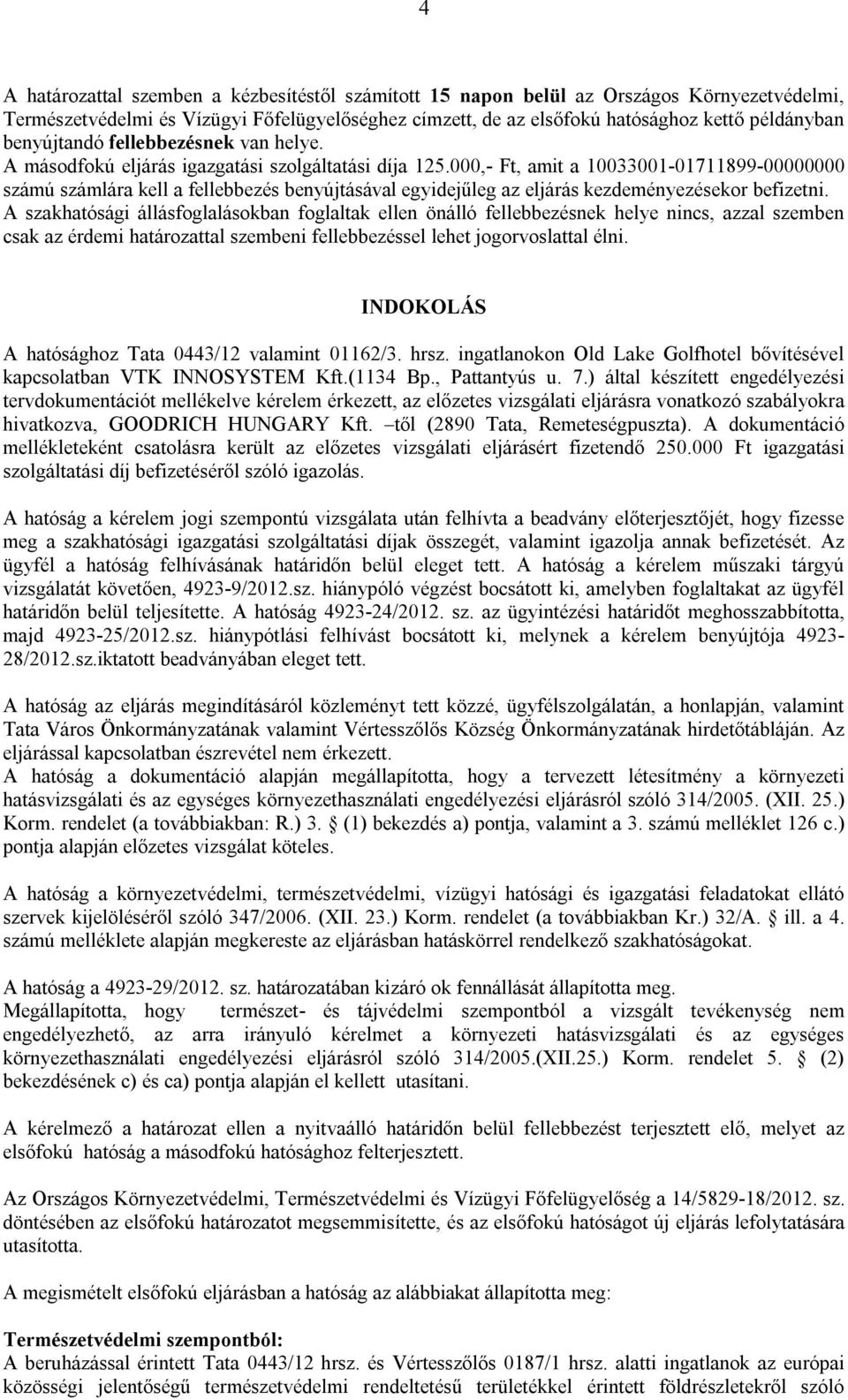 000,- Ft, amit a 10033001-01711899-00000000 számú számlára kell a fellebbezés benyújtásával egyidejűleg az eljárás kezdeményezésekor befizetni.