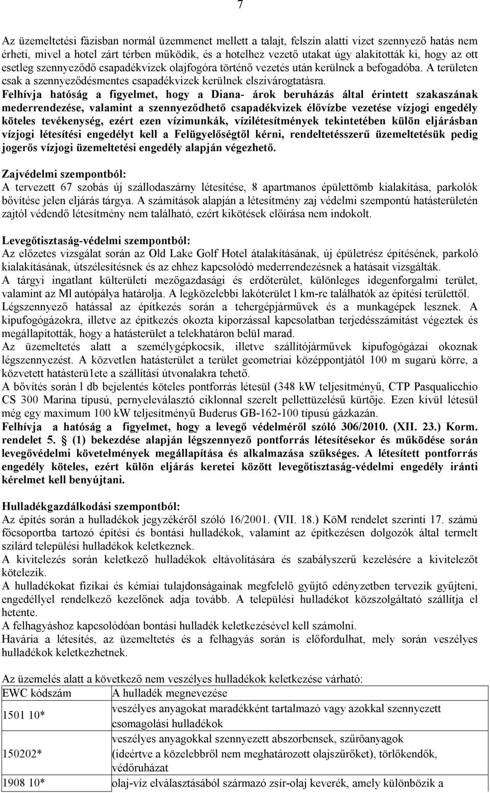 Felhívja hatóság a figyelmet, hogy a Diana- árok beruházás által érintett szakaszának mederrendezése, valamint a szennyeződhető csapadékvizek élővízbe vezetése vízjogi engedély köteles tevékenység,