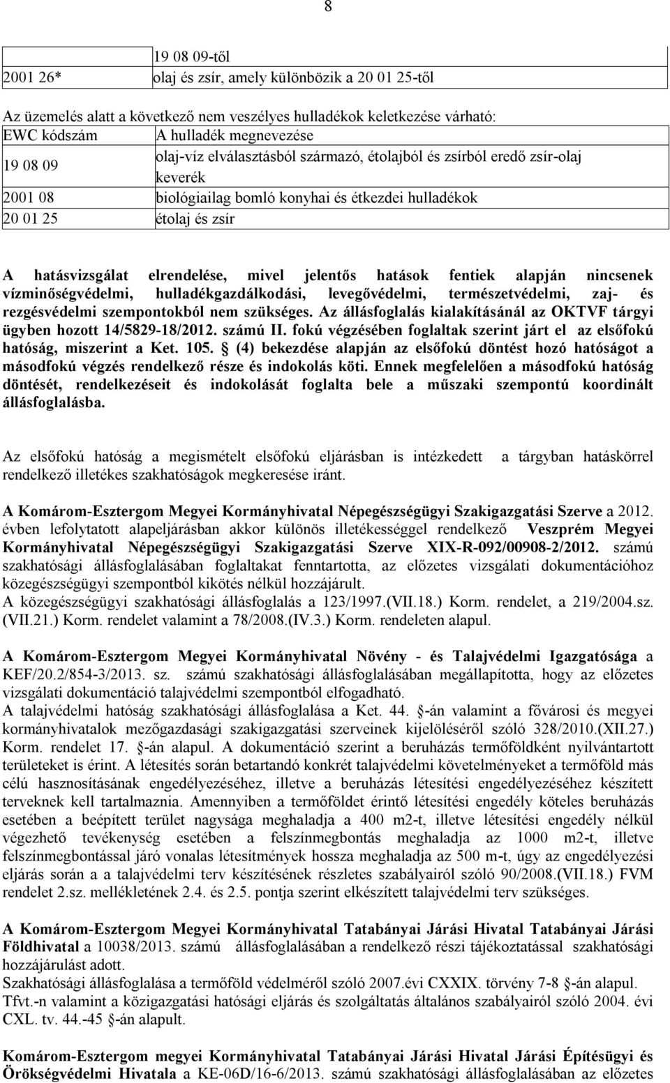 hatások fentiek alapján nincsenek vízminőségvédelmi, hulladékgazdálkodási, levegővédelmi, természetvédelmi, zaj- és rezgésvédelmi szempontokból nem szükséges.