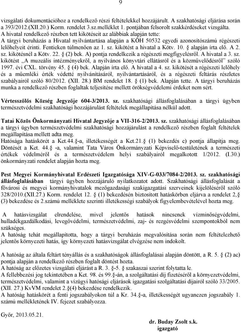 A hivatal rendelkező részben tett kikötéseit az alábbiak alapján tette: A tárgyi beruházás a Hivatal nyilvántartása alapján a KÖH 50532 egyedi azonosítószámú régészeti lelőhelyeit érinti.