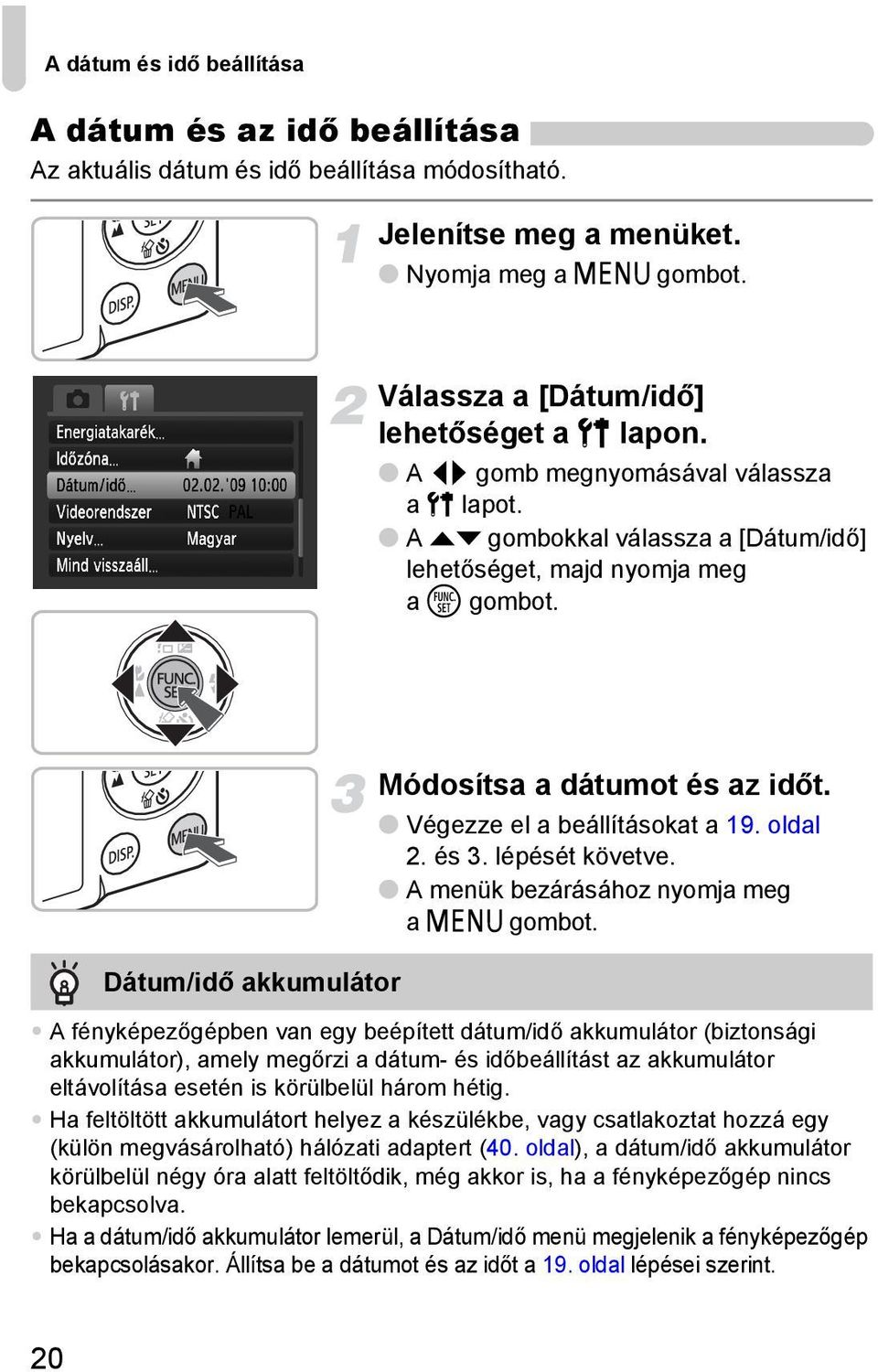 Végezze el a beállításokat a 19. oldal 2. és 3. lépését követve. A menük bezárásához nyomja meg a n gombot.