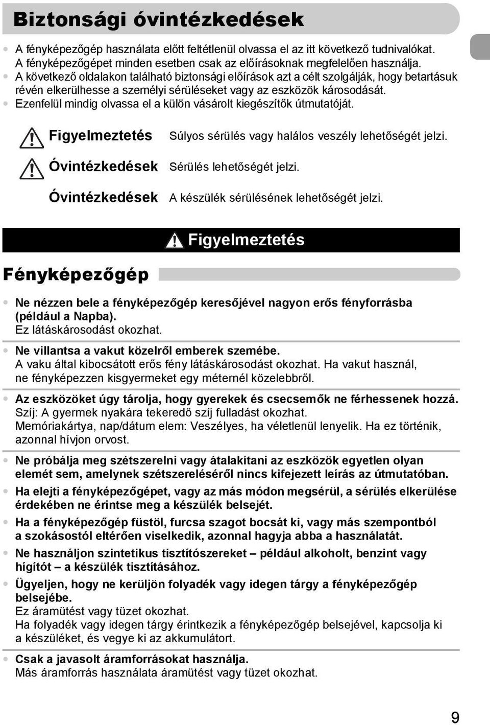 Ezenfelül mindig olvassa el a külön vásárolt kiegészítők útmutatóját. Figyelmeztetés Súlyos sérülés vagy halálos veszély lehetőségét jelzi. Óvintézkedések Sérülés lehetőségét jelzi.