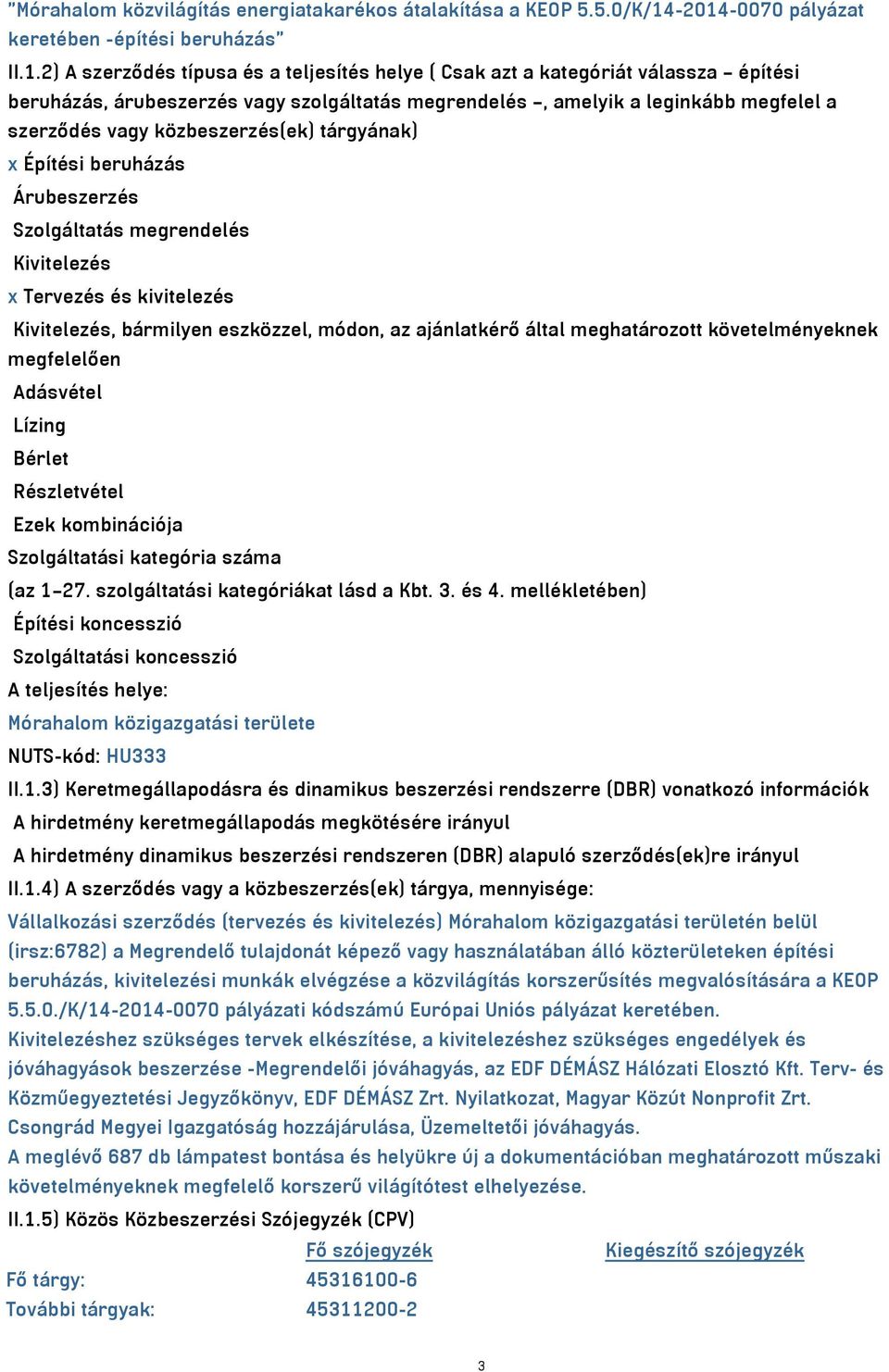 amelyik a leginkább megfelel a szerződés vagy közbeszerzés(ek) tárgyának) x Építési beruházás Árubeszerzés Szolgáltatás megrendelés Kivitelezés x Tervezés és kivitelezés Kivitelezés, bármilyen