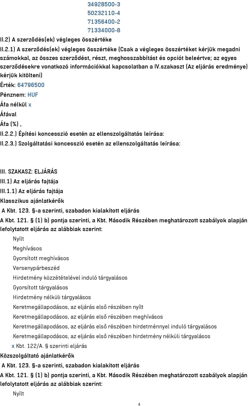 szakaszt (Az eljárás eredménye) kérjük kitölteni) Érték: 64796500 Pénznem: HUF Áfa nélkül x II.2.2.) Építési koncesszió esetén az ellenszolgáltatás leírása: II.2.3.