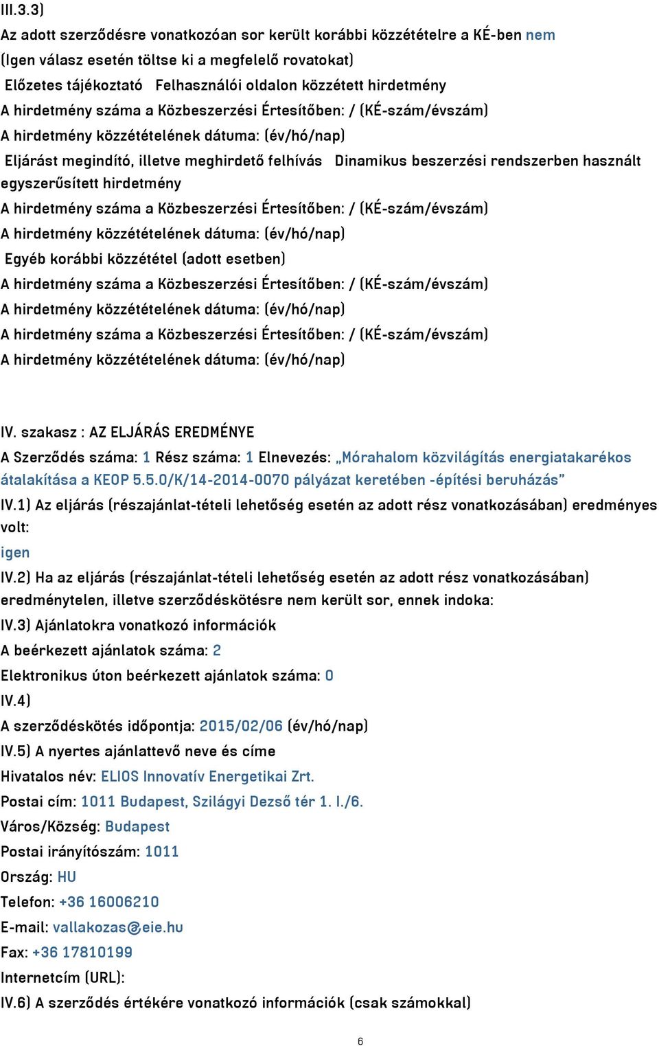 hirdetmény száma a Közbeszerzési Értesítőben: / (KÉ-szám/évszám) Eljárást megindító, illetve meghirdető felhívás Dinamikus beszerzési rendszerben használt egyszerűsített hirdetmény A hirdetmény száma