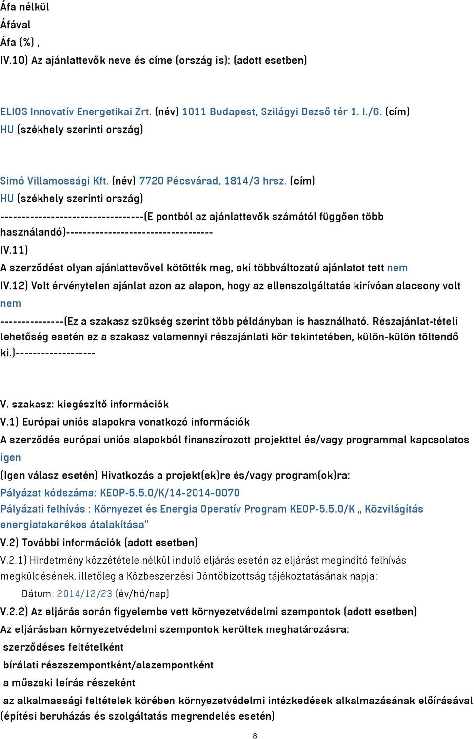 (cím) HU (székhely szerinti ország) ----------------------------------(E pontból az ajánlattevők számától függően több használandó)----------------------------------- IV.