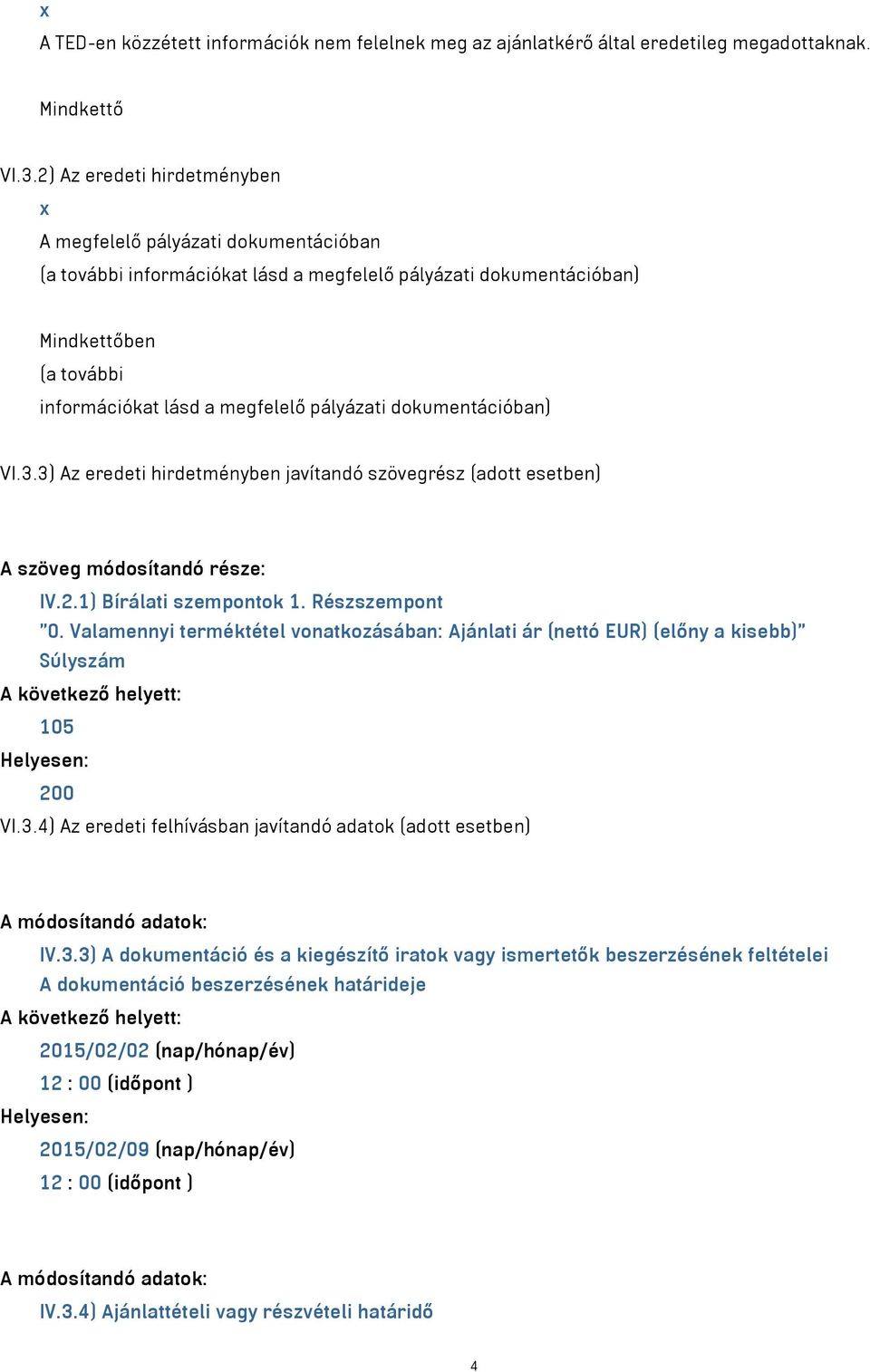 pályázati dokumentációban) VI.3.3) Az eredeti hirdetményben javítandó szövegrész (adott esetben) A szöveg módosítandó része: IV.2.1) Bírálati szempontok 1. Részszempont "0.