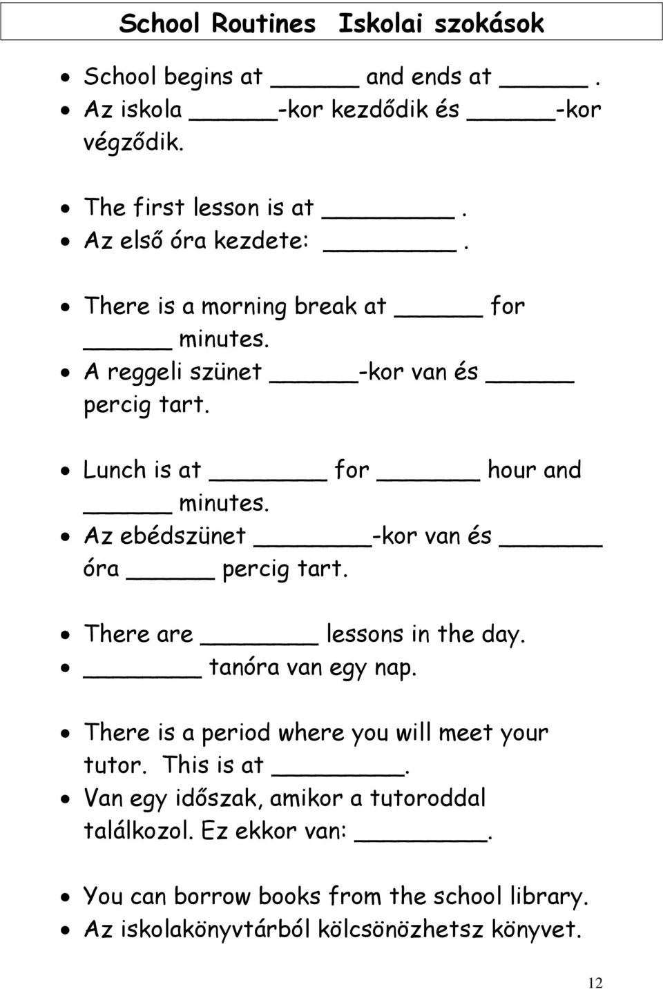 Az ebédszünet -kor van és óra percig tart. There are lessons in the day. tanóra van egy nap. There is a period where you will meet your tutor.