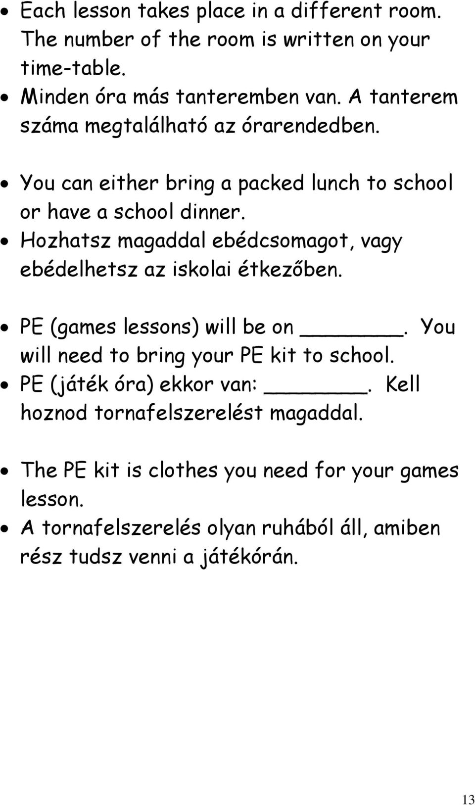 Hozhatsz magaddal ebédcsomagot, vagy ebédelhetsz az iskolai étkezőben. PE (games lessons) will be on. You will need to bring your PE kit to school.