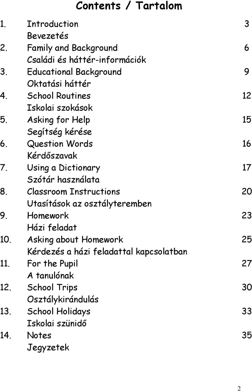 Classroom Instructions Utasítások az osztályteremben 9. Homework Házi feladat 10. Asking about Homework Kérdezés a házi feladattal kapcsolatban 11.