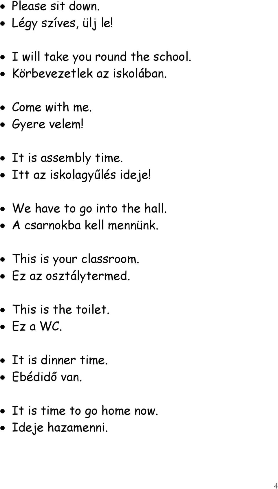 Itt az iskolagyűlés ideje! We have to go into the hall. A csarnokba kell mennünk.