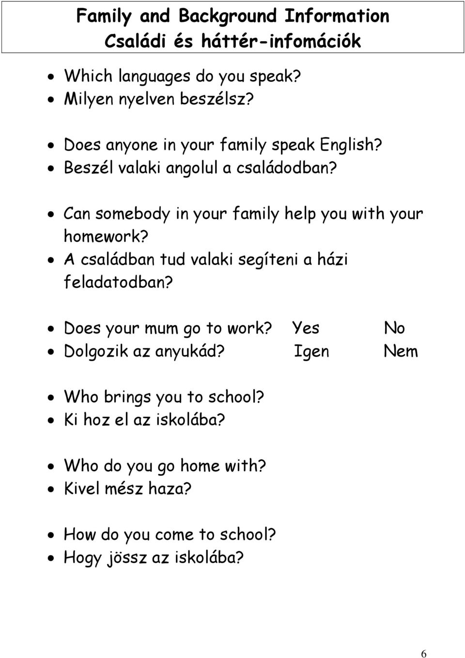 Can somebody in your family help you with your homework? A családban tud valaki segíteni a házi feladatodban?