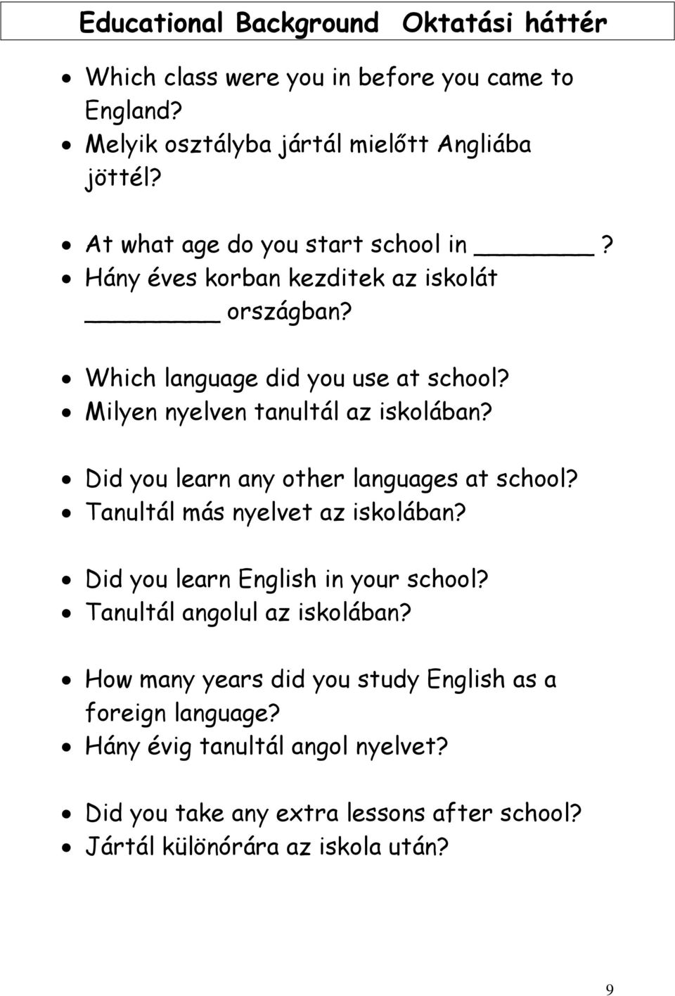 Milyen nyelven tanultál az iskolában? Did you learn any other languages at school? Tanultál más nyelvet az iskolában? Did you learn English in your school?