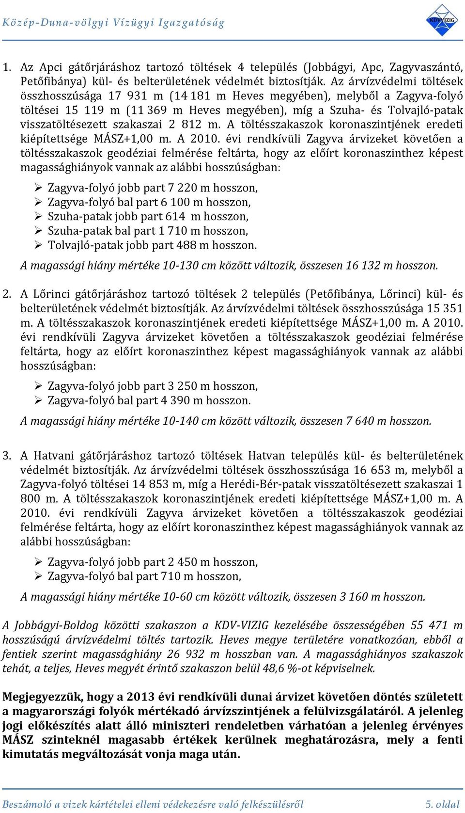 Az árvízvédelmi töltések összosszúsága 17 931 m (14 181 m Heves megyében), melyből a Zagyva folyó töltései 15 119 m (11 369 m Heves megyében), míg a Szua és Tolvajló patak visszatöltésezett szakaszai