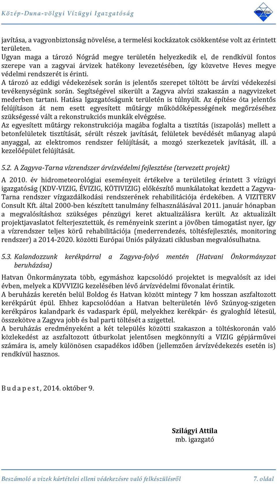 A tározó az eddigi védekezések során is jelentős szerepet töltött be árvízi védekezési tevékenységünk során. Segítségével sikerült a Zagyva alvízi szakaszán a nagyvizeket mederben tartani.