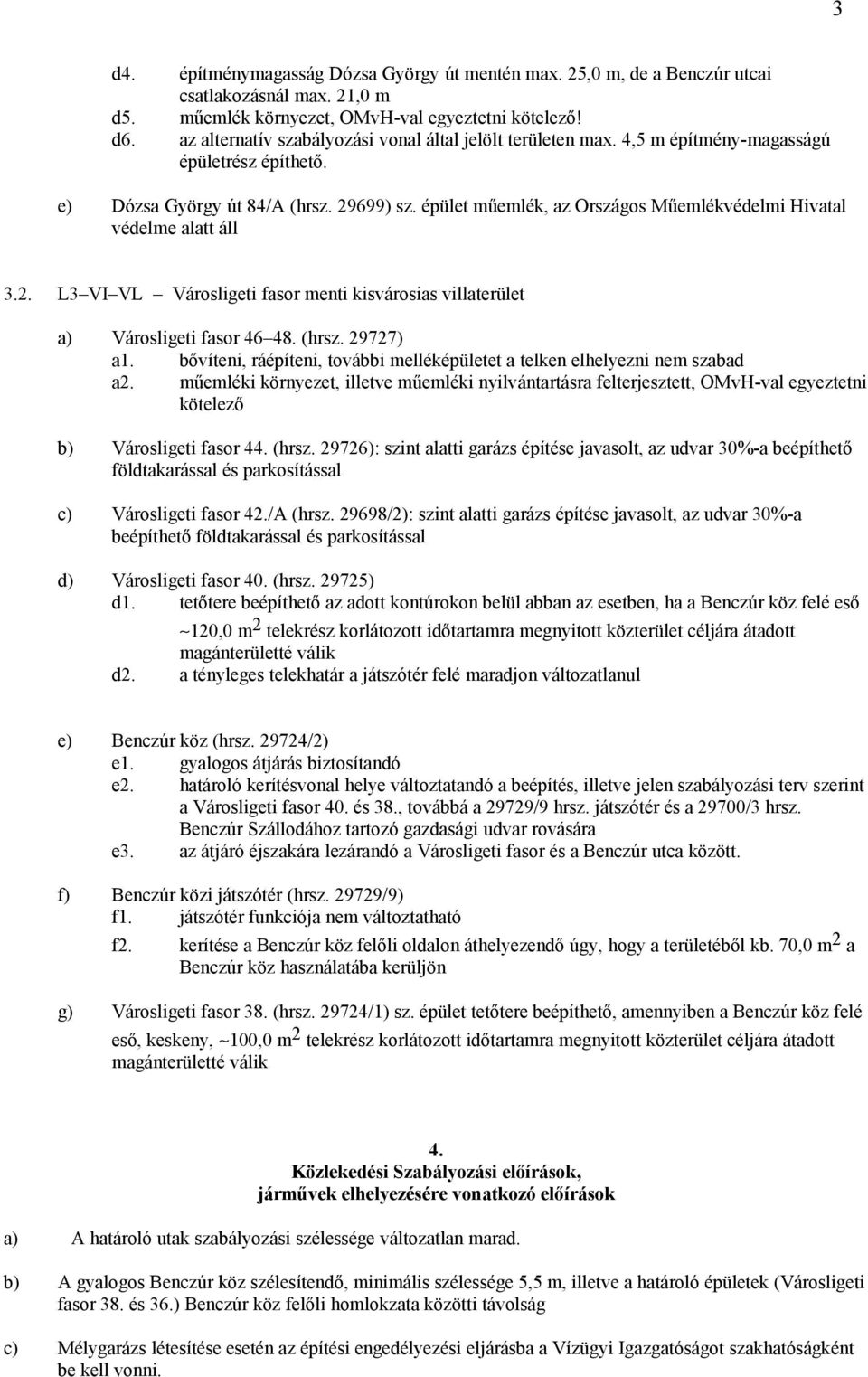 épület műemlék, az Országos Műemlékvédelmi Hivatal védelme alatt áll 3.2. L3 VI VL Városligeti fasor menti kisvárosias villaterület a) Városligeti fasor 46 48. (hrsz. 29727) a1.