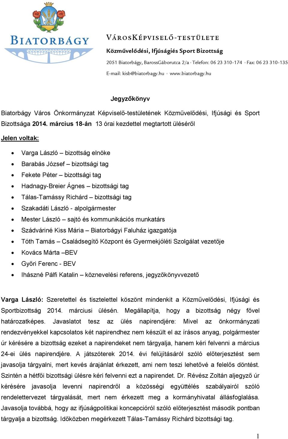 március 18-án 13 órai kezdettel megtartott üléséről Jelen voltak: Varga László bizottság elnöke Barabás József bizottsági tag Fekete Péter bizottsági tag Hadnagy-Breier Ágnes bizottsági tag