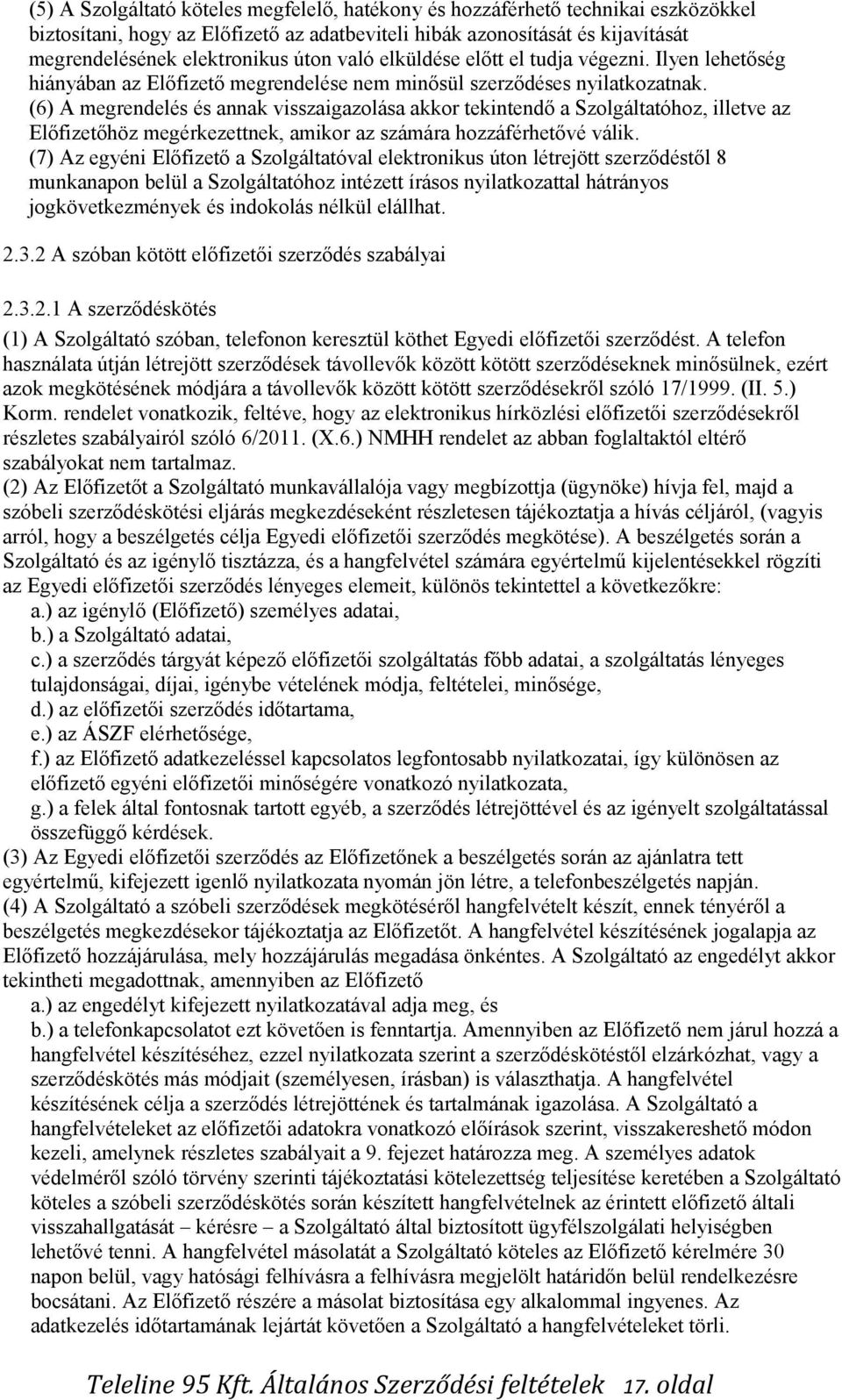 (6) A megrendelés és annak visszaigazolása akkor tekintendő a Szolgáltatóhoz, illetve az Előfizetőhöz megérkezettnek, amikor az számára hozzáférhetővé válik.