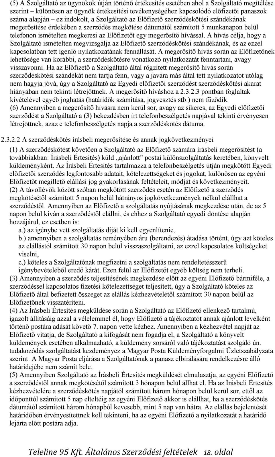 megerősítő hívással. A hívás célja, hogy a Szolgáltató ismételten megvizsgálja az Előfizető szerződéskötési szándékának, és az ezzel kapcsolatban tett igenlő nyilatkozatának fennállását.