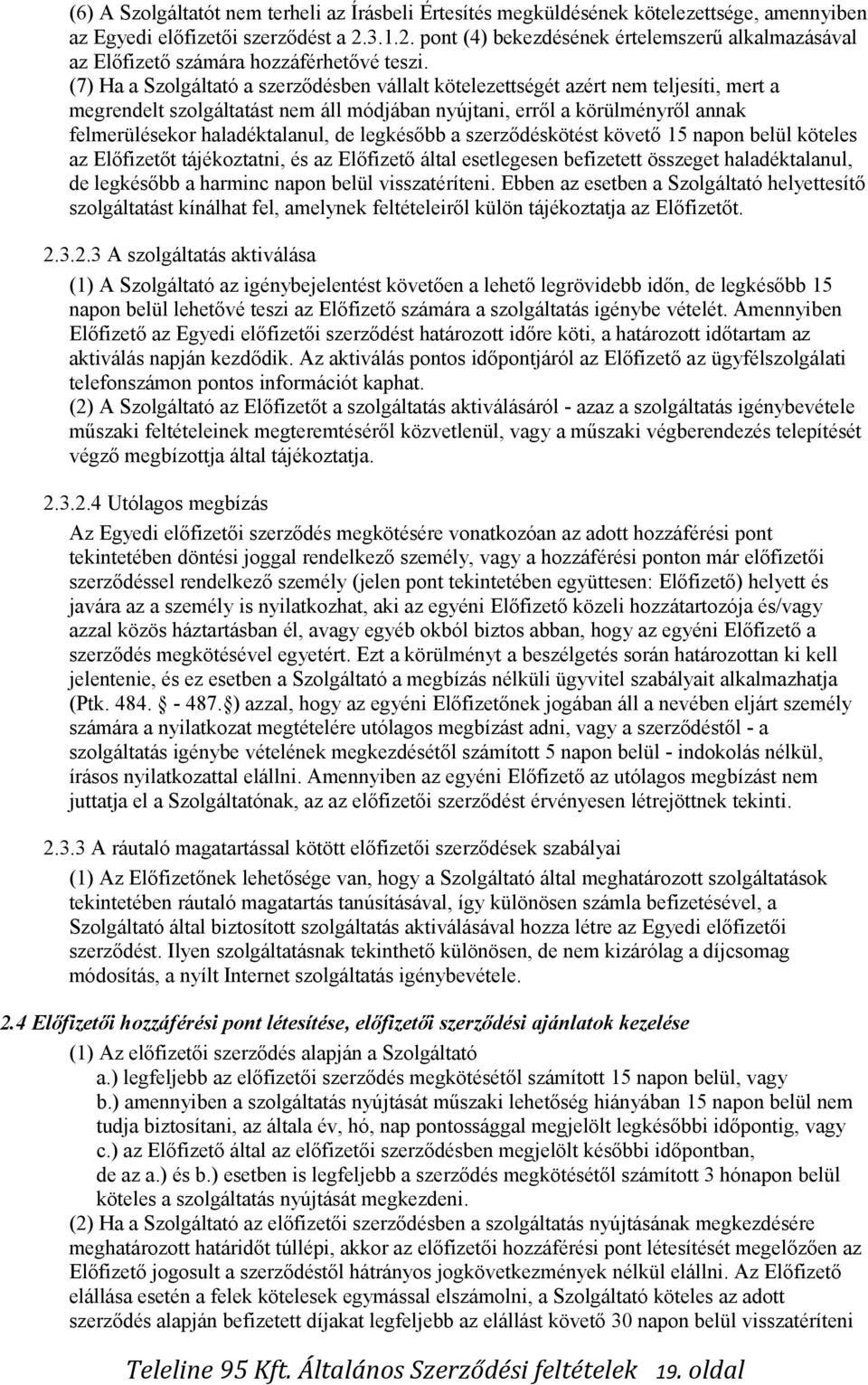 (7) Ha a Szolgáltató a szerződésben vállalt kötelezettségét azért nem teljesíti, mert a megrendelt szolgáltatást nem áll módjában nyújtani, erről a körülményről annak felmerülésekor haladéktalanul,