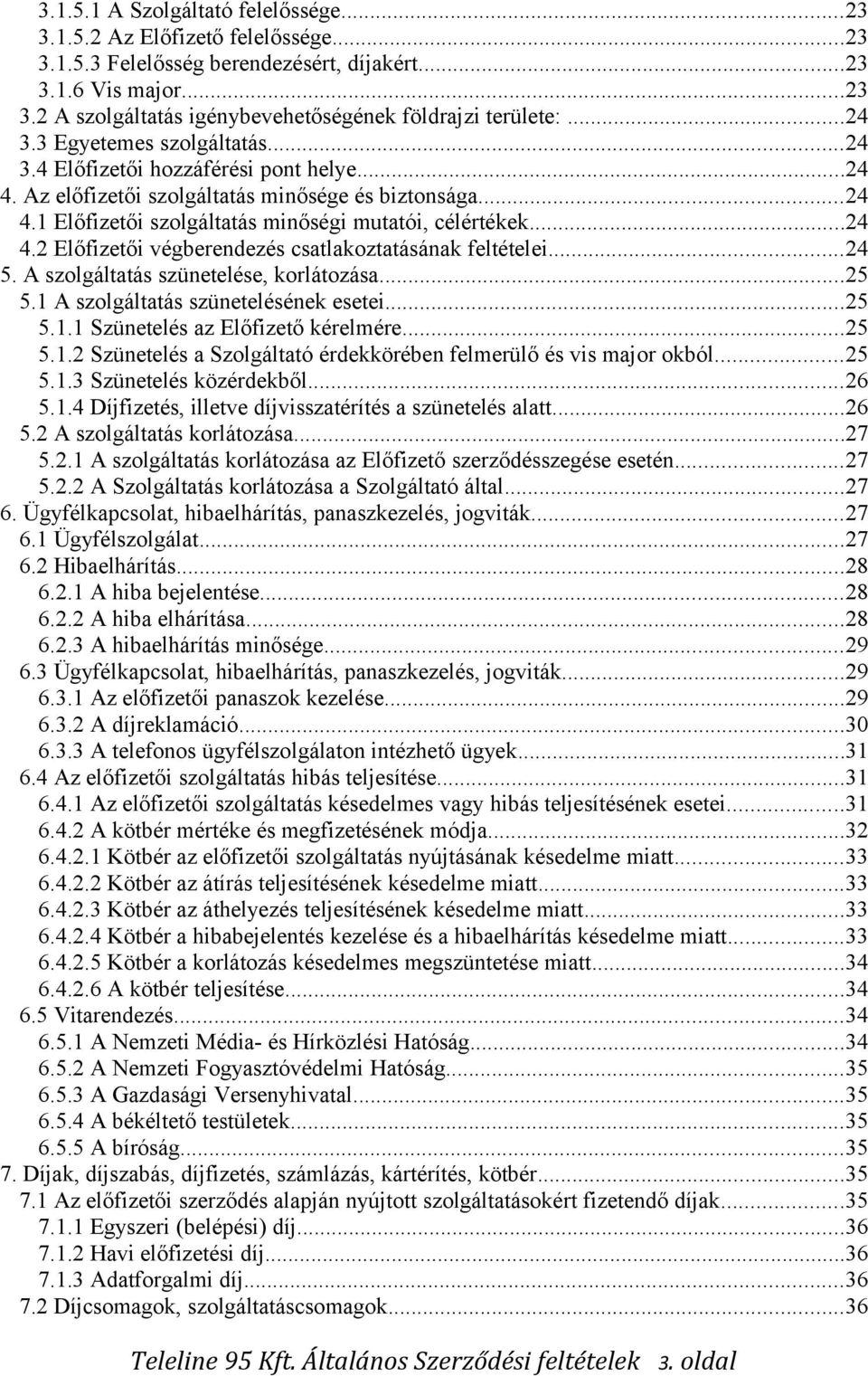 ..24 5. A szolgáltatás szünetelése, korlátozása...25 5.1 A szolgáltatás szünetelésének esetei...25 5.1.1 Szünetelés az Előfizető kérelmére...25 5.1.2 Szünetelés a Szolgáltató érdekkörében felmerülő és vis major okból.