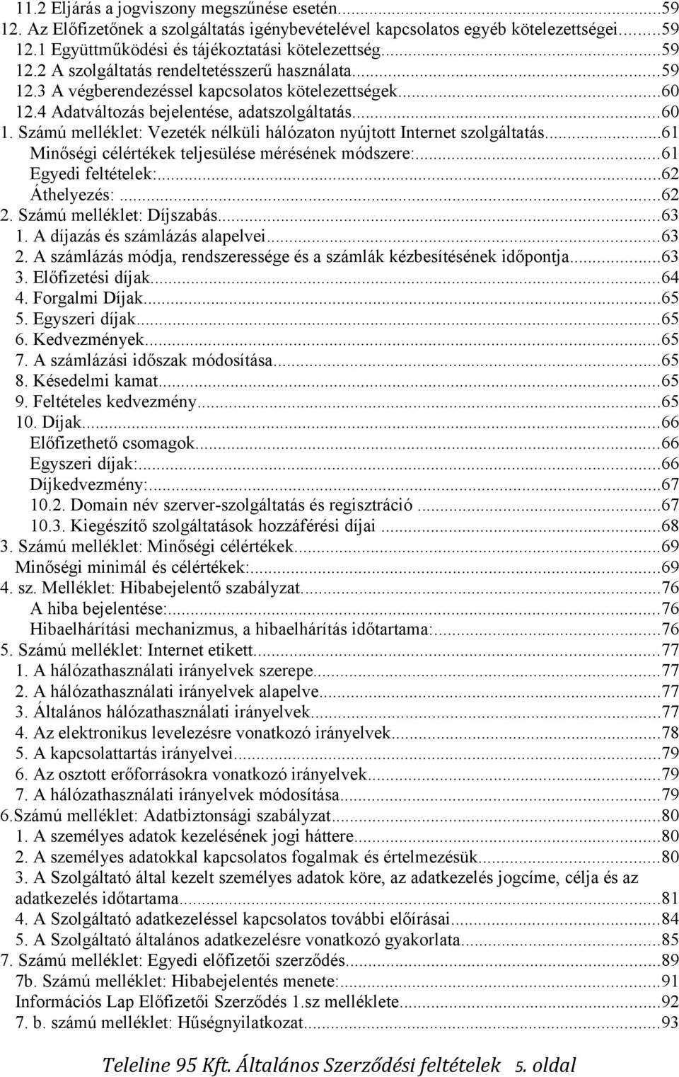 ..61 Minőségi célértékek teljesülése mérésének módszere:...61 Egyedi feltételek:...62 Áthelyezés:...62 2. Számú melléklet: Díjszabás...63 1. A díjazás és számlázás alapelvei...63 2.