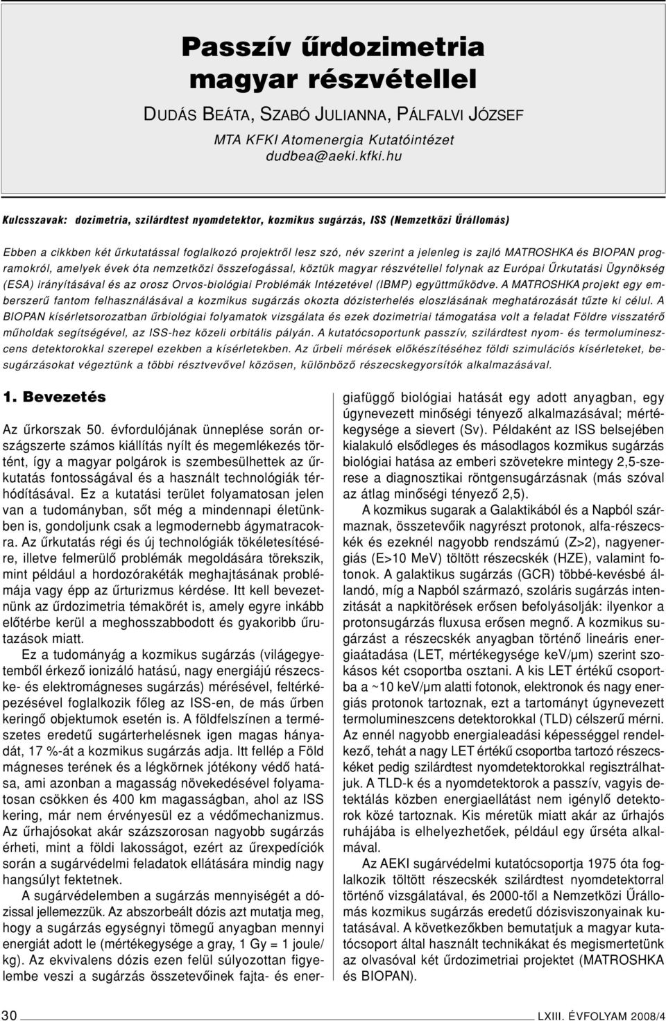 MATROSHKA és BIOPAN programokról, amelyek évek óta nemzetközi összefogással, köztük magyar részvétellel folynak az Európai Ûrkutatási Ügynökség (ESA) irányításával és az orosz Orvos-biológiai