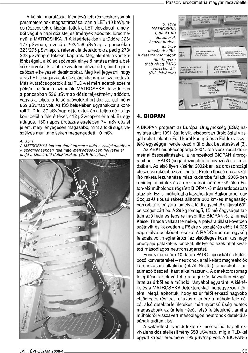 Eredményül a MATROSHKA I/IIA kísérletekben a tüdôre 226/ 177 µsv/nap, a vesére 202/158 µsv/nap, a poncsókra 323/275 µsv/nap, a referencia detektorokra pedig 273/ 223 µsv/nap értékeket kaptunk.