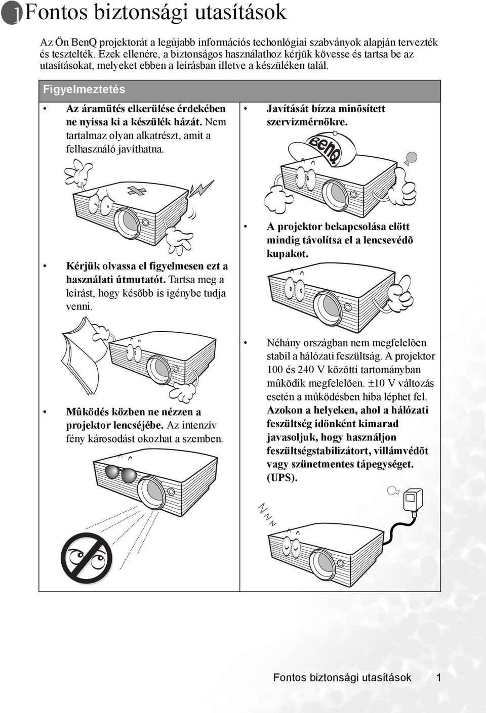 Figyelmeztetés Az áramütés elkerülése érdekében ne nyissa ki a készülék házát. Nem tartalmaz olyan alkatrészt, amit a felhasználó javíthatna. Javítását bízza minõsített szervizmérnökre.