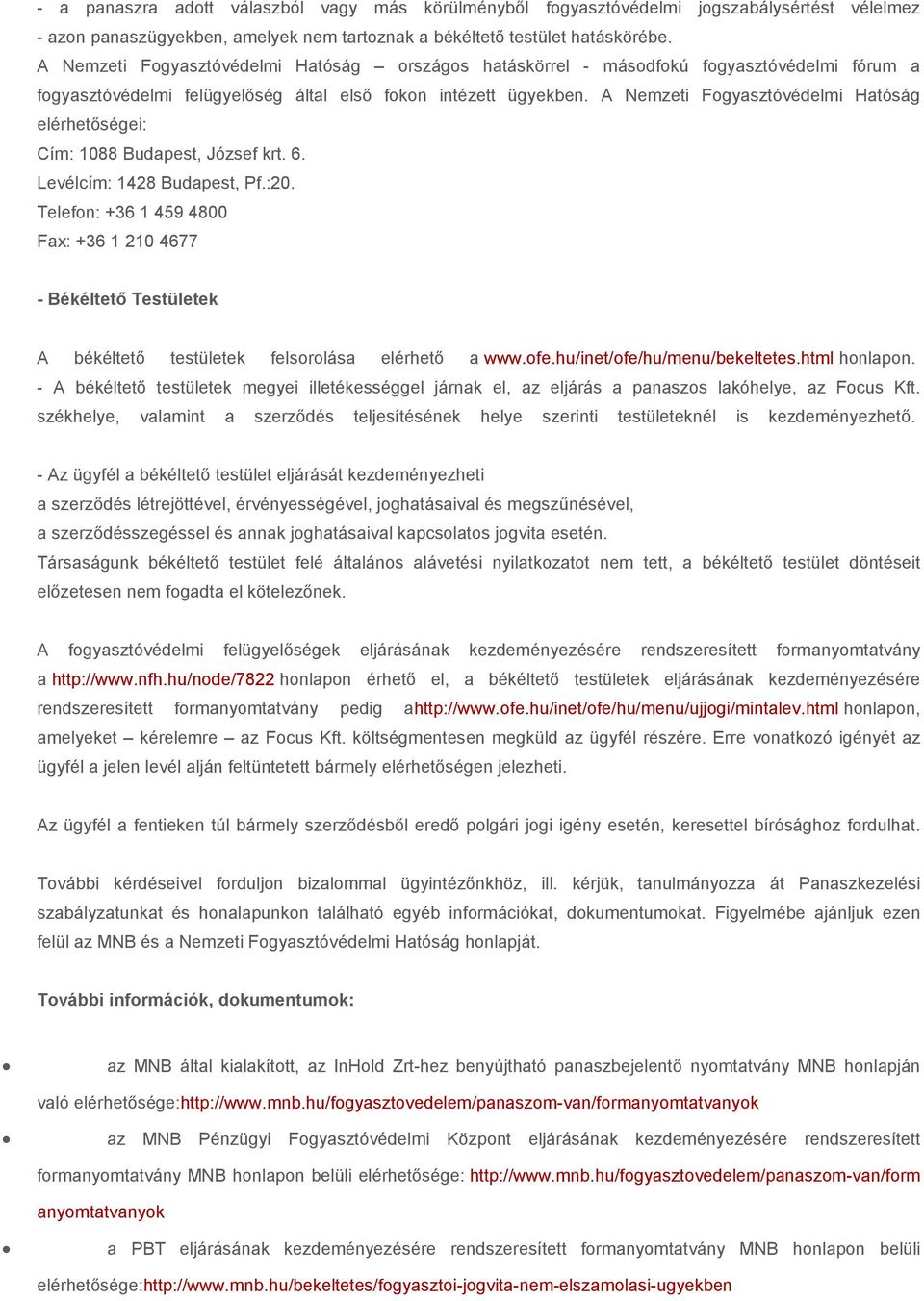 A Nemzeti Fogyasztóvédelmi Hatóság elérhetőségei: Cím: 1088 Budapest, József krt. 6. Levélcím: 1428 Budapest, Pf.:20.