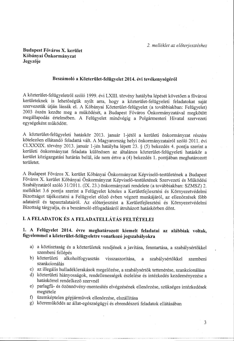 A Kőbányai Közterület-felügyelet (a továbbiakban: Felügyelet) 2003 őszén kezdte meg a működését, a Budapest Főváros Önkormányzatával megkötött megállapodás értelmében.