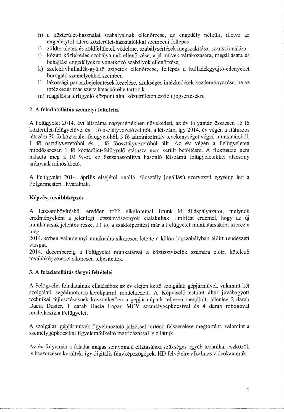 szelektívhulladék-gyűjtő szigetek ellenőrzése, fellépés a hulladékgyűjtő-edényeket borogató személyekkel szemben l) lakossági panaszbejelentések kezelése, szükséges intézkedések kezdeményezése, ha az