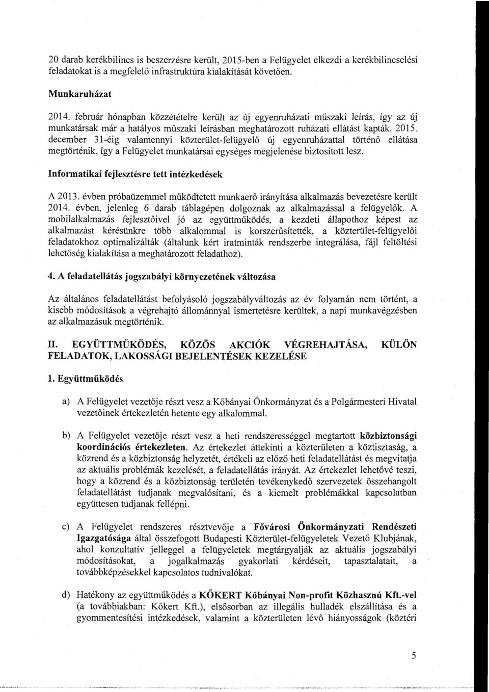 december 31-éig valamennyi közterület-felügyelő új egyenruházattal történő ellátása megtörténik, így a Felügyelet munkatársai egységes megjelenése biztosított lesz.