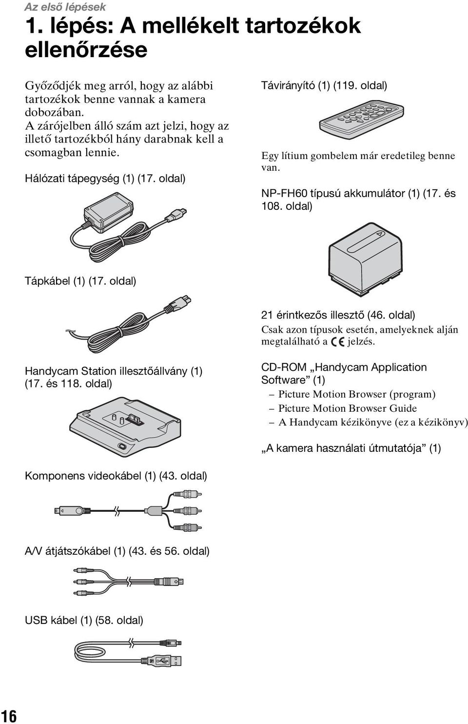 oldal) Egy lítium gombelem már eredetileg benne van. NP-FH60 típusú akkumulátor (1) (17. és 108. oldal) Tápkábel (1) (17. oldal) 21 érintkezős illesztő (46.