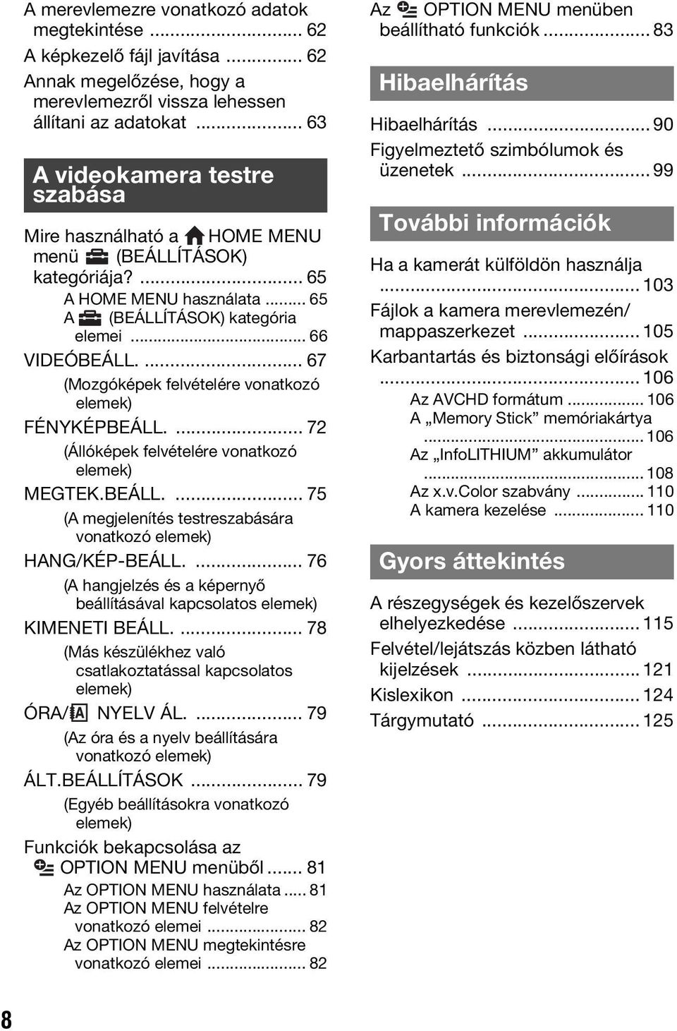 ... 67 (Mozgóképek felvételére vonatkozó elemek) FÉNYKÉPBEÁLL.... 72 (Állóképek felvételére vonatkozó elemek) MEGTEK.BEÁLL.... 75 (A megjelenítés testreszabására vonatkozó elemek) HANG/KÉP-BEÁLL.