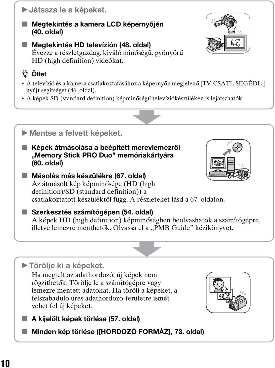 A képek SD (standard definition) képminőségű televíziókészüléken is lejátszhatók. B Mentse a felvett képeket. x Képek átmásolása a beépített merevlemezről Memory Stick PRO Duo memóriakártyára (60.