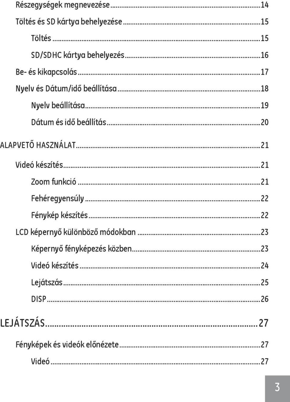 ..20 ALAPVETŐ HASZNÁLAT...21 Videó készítés...21 Zoom funkció...21 Fehéregyensúly...22 Fénykép készítés.