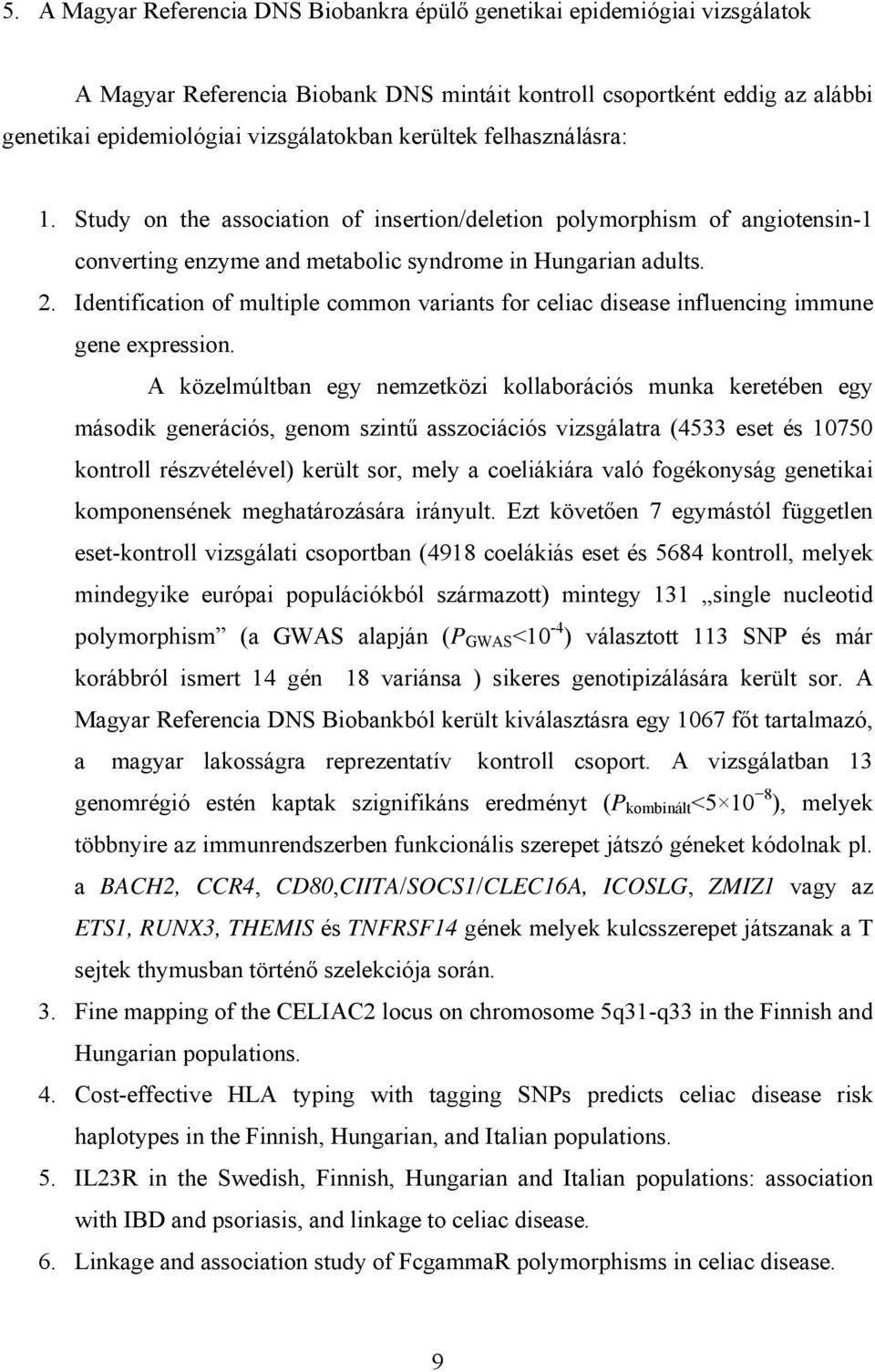 Identification of multiple common variants for celiac disease influencing immune gene expression.