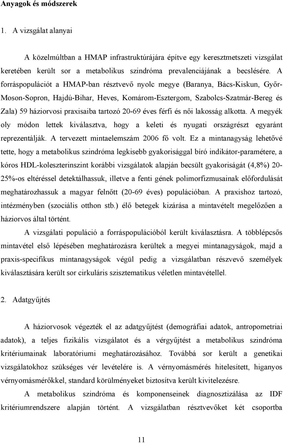 20-69 éves férfi és női lakosság alkotta. A megyék oly módon lettek kiválasztva, hogy a keleti és nyugati országrészt egyaránt reprezentálják. A tervezett mintaelemszám 2006 fő volt.