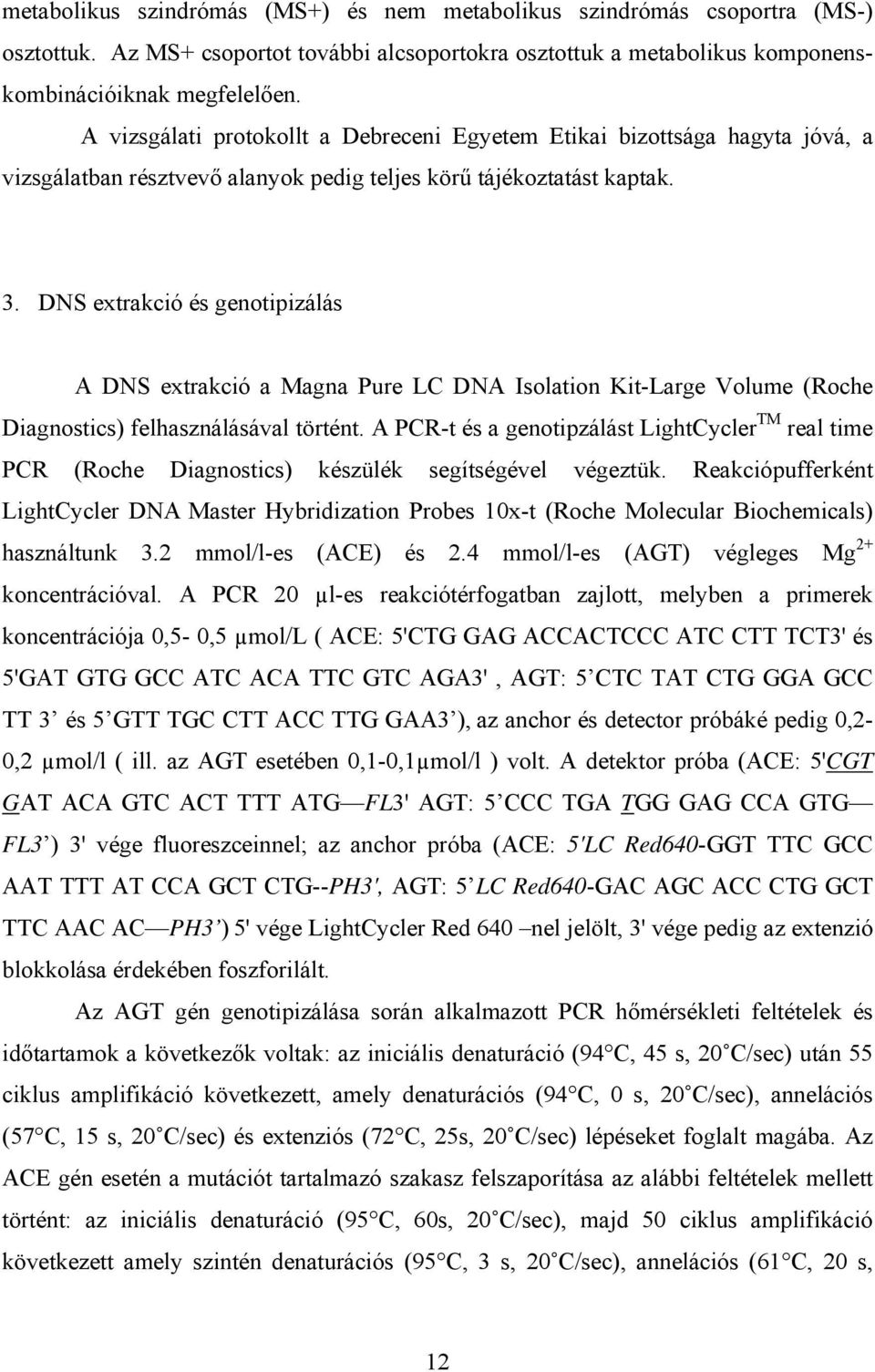 DNS extrakció és genotipizálás A DNS extrakció a Magna Pure LC DNA Isolation Kit-Large Volume (Roche Diagnostics) felhasználásával történt.